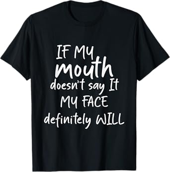 If My Mouth Doesn't Say It My Face Definitely Will Funny gra T-Shirt
