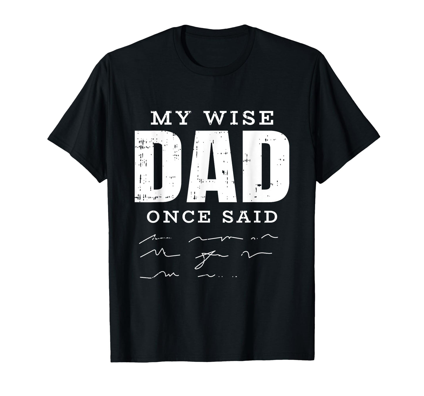 My Wise Dad Once Said Fathers Day Funny Papa Grandpa Men T-Shirt