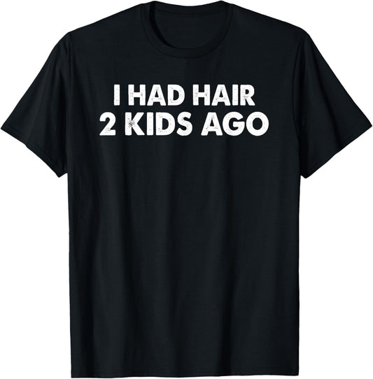 I Had Hair 2 Kids Ago Funny Bald Guy Bald Head Husband Funny T-Shirt
