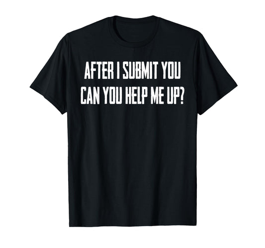 After Submit You Can You Help Me Up T-Shirt
