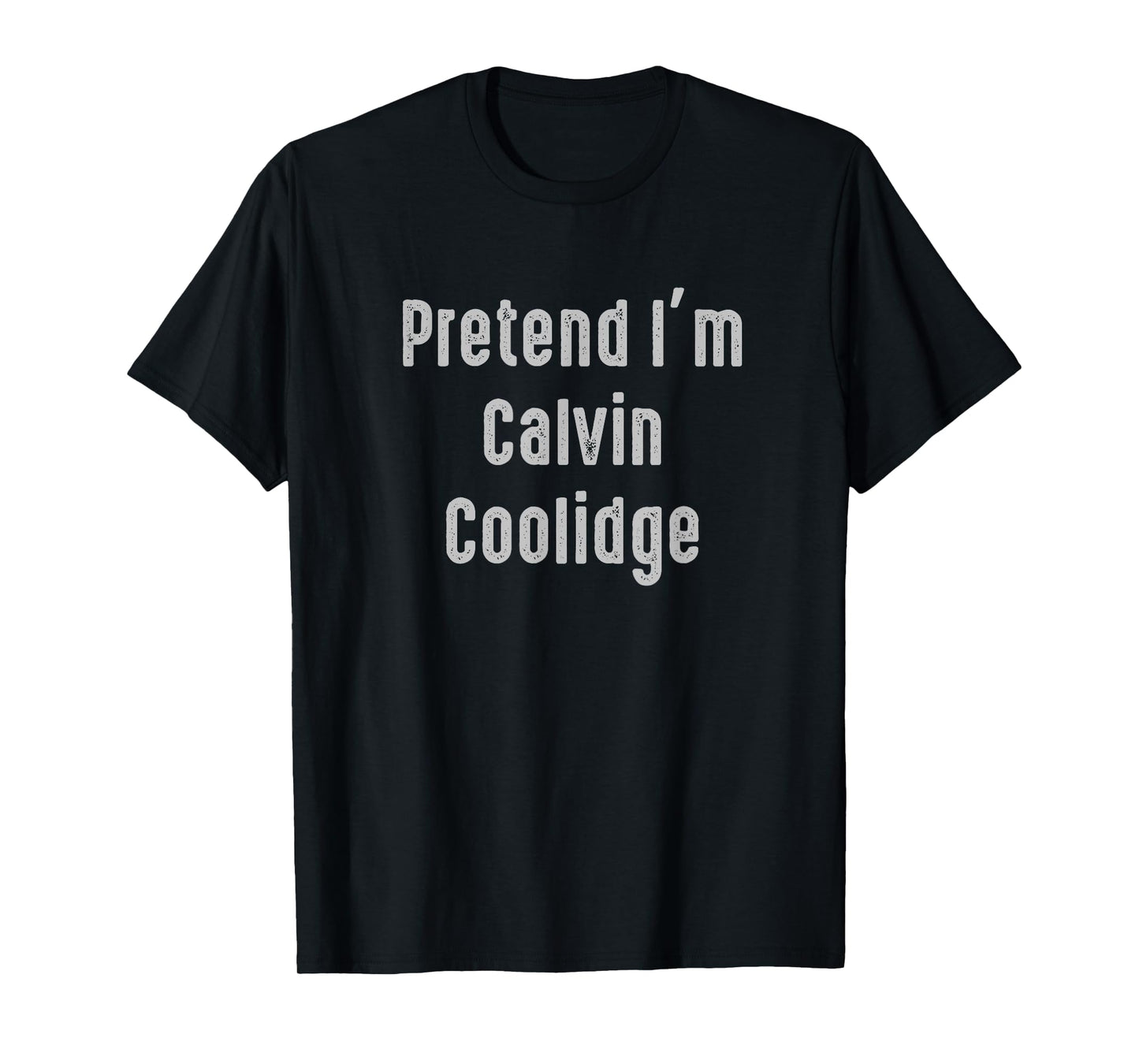 Pretend I'm Calvin Coolidge president of the United States T-Shirt