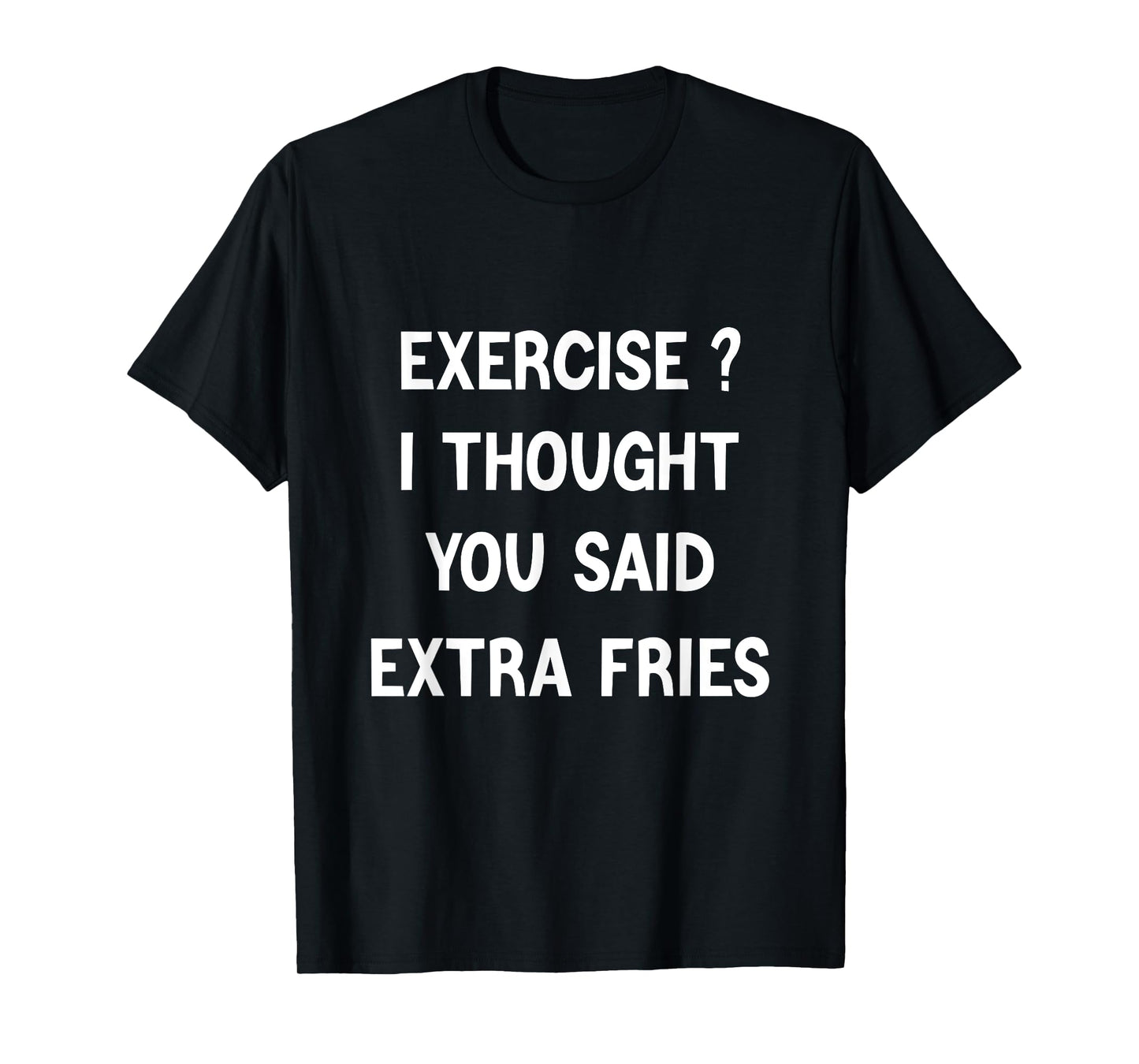 Exercise I Thought You Said Extra Fries,Funny Quote T-Shirt