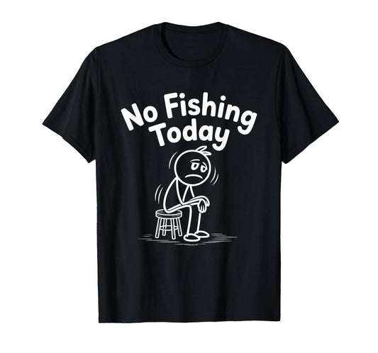 No Fishing Today Sad Stick Figure Fishing Lover Fathers Day T-Shirt