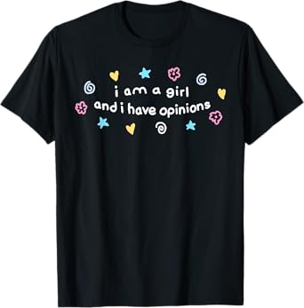 I Am A Girl And I Have Opinions Funny Girls Women Mother T-Shirt