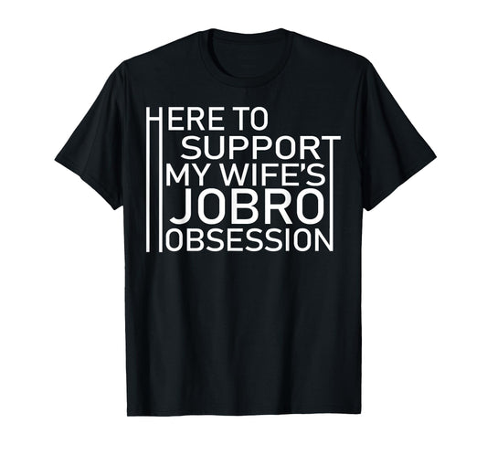 Here To Support My Wife's Jobro Obsessiont T-Shirt