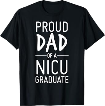 Proud Dad Of A NICU Graduate Preemie Father Shirt T-Shirt