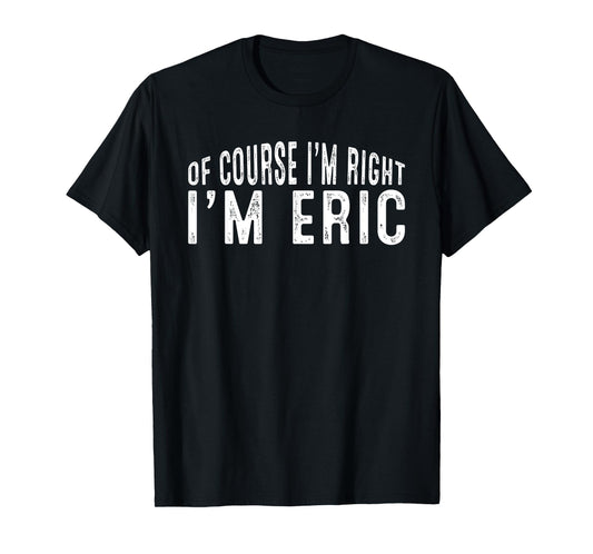 OF COURSE I'M RIGHT I'M ERIC Shirt Birthday Funny Vintage T-Shirt