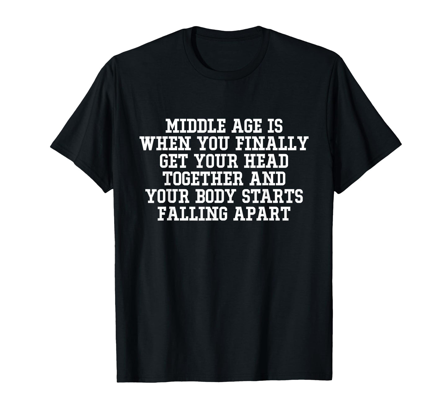 Middle Age Is When You Finally Get Your Head Together Funny T-Shirt