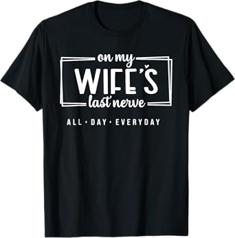 On My Wife's Last Nerve All Day Everyday T-Shirt