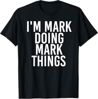 I'M MARK DOING MARK THINGS Funny Christmas Gift Idea T-Shirt