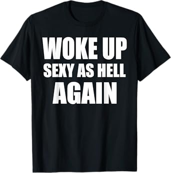 Woke Up Sexy As Hell Again Funny Sarcastic Women Saying T-Shirt