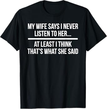 My Wife Says I Never Listen To Her Husband T-Shirt