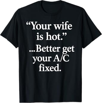 Your Wife Is Hot Better Get You're A/C Fixed Fun Dad Husband T-Shirt