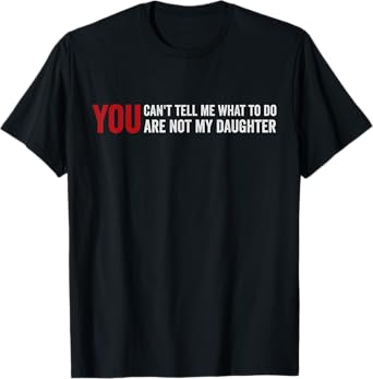 You Can't Tell Me What To Do Daughter T-Shirt