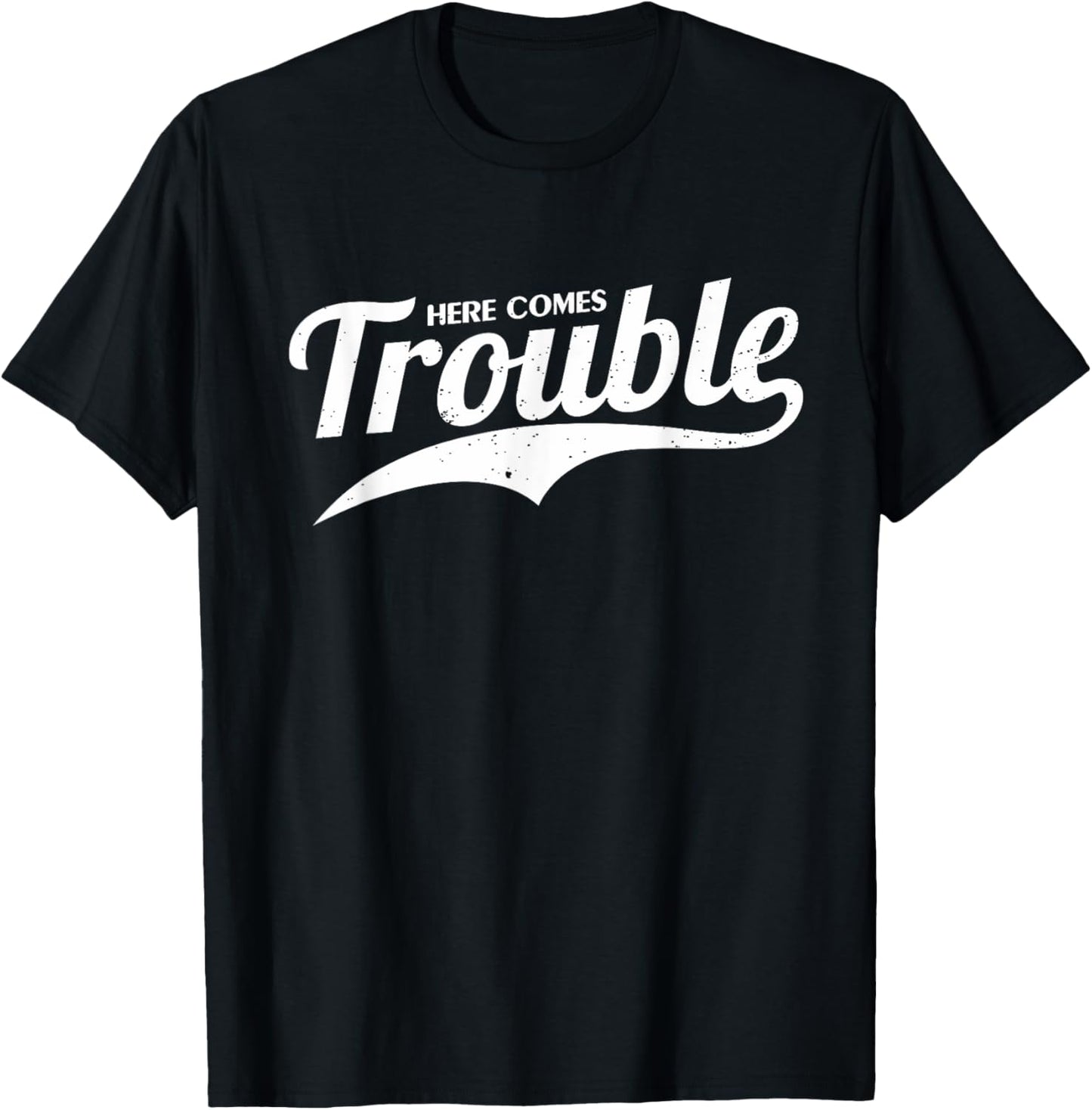Here Comes Trouble | Funny Trouble Maker T-Shirt