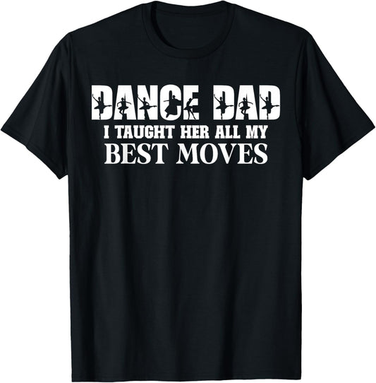 Dance Dad I Taught Her All My Best Moves Funny Dance Dad T-Shirt