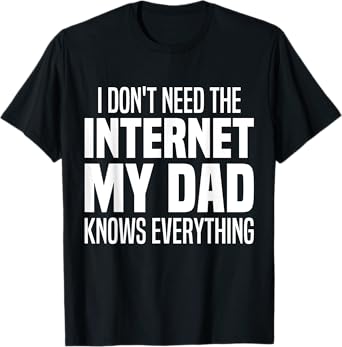 I Don't Need The Internet My Dad Knows Everything, My Father T-Shirt