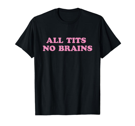 All Tits No Brains Funny Sarcasm Women Joke T-Shirt