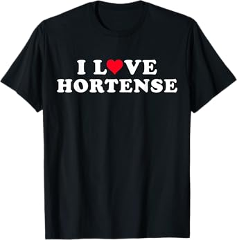 I Love Hortense Matching Girlfriend Boyfriend Hortense Name T-Shirt
