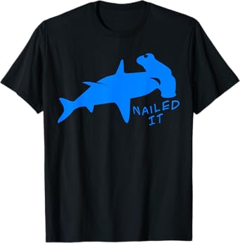 Nailed It Quote Hammerhead Shark Funny Men Women T-Shirt