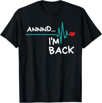 Annnd I'm Back. Heart Attack Survivor Funny Quote T-Shirt