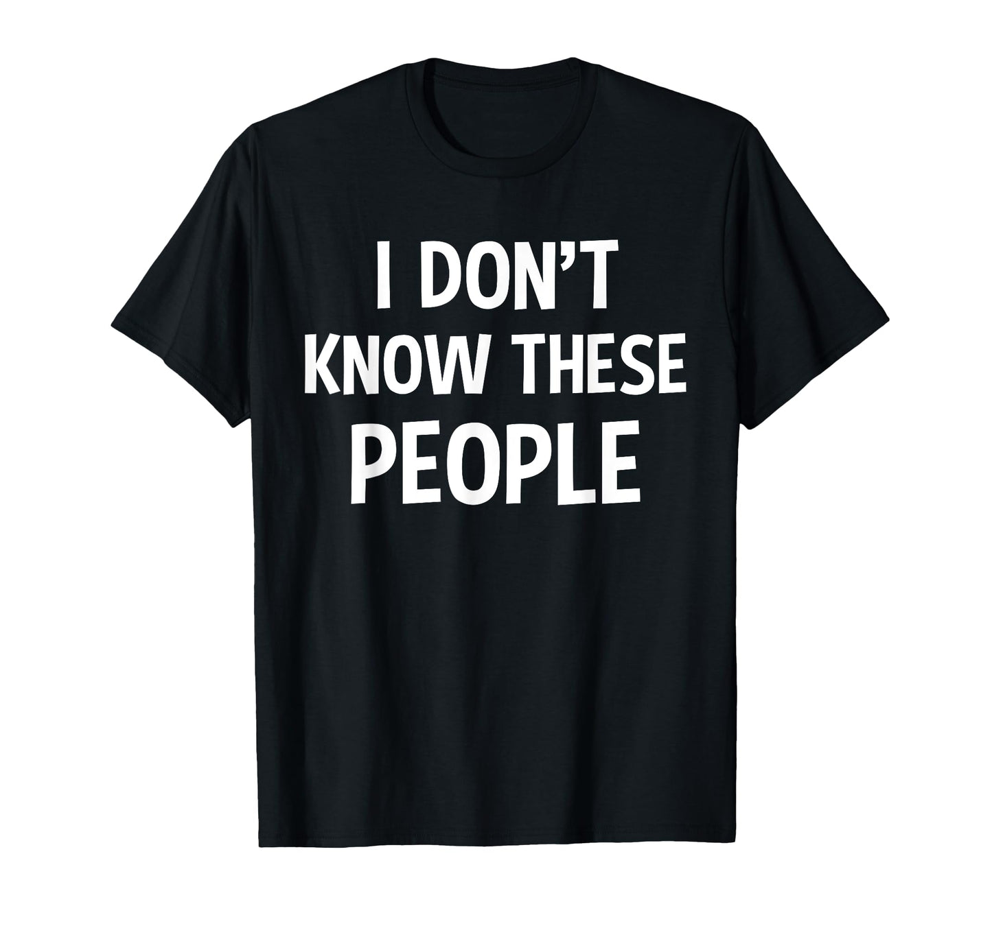 I Don't Know These People Tee Funny Sarcastic Saying Gift T-Shirt