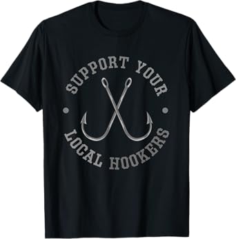 Funny Fishing Fisherman Dad Gift Support Your Local Hookers T-Shirt
