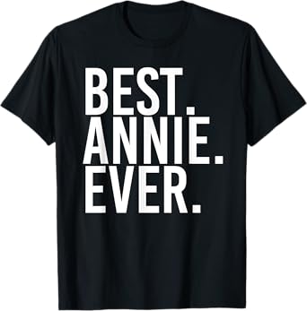 BEST. ANNIE. EVER. Gift Name Funny Personalized Women T-Shirt