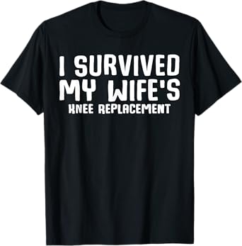 I Survived My Wife’s Knee Replacement T-Shirt