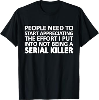 People Need To Start Appreciating The Effort I Put Into Not T-Shirt