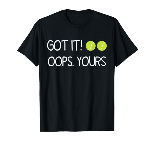 Got It Oops Yours Funny Tennis Lovers T-Shirt