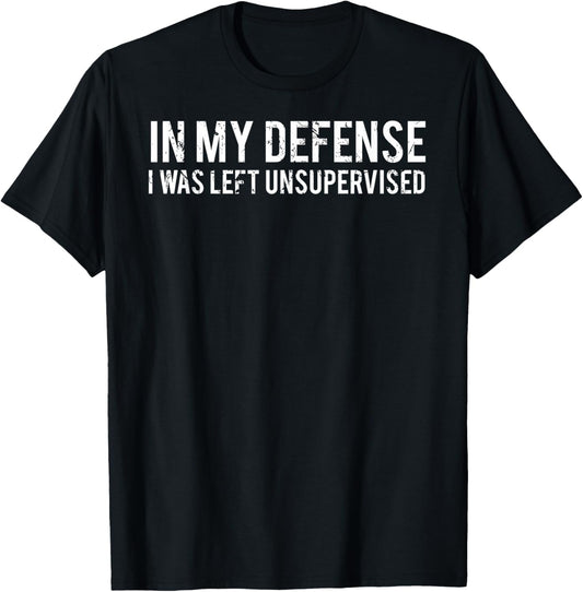 In my defense I was left unsupervised Cool Funny T-Shirt