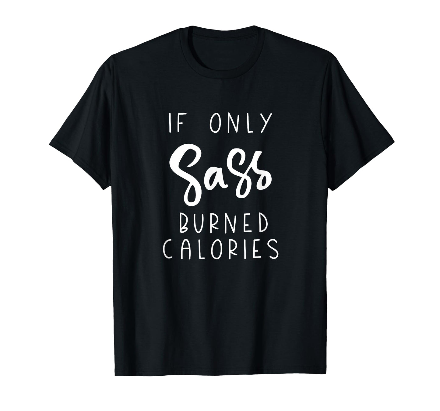If only Sass burned Calories T-Shirt