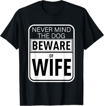 Never Mind The Dog Beware of Wife T-Shirt Funny Gift Tee Men Women T-Shirt