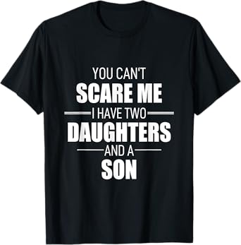 Father Day You Can´t Scare Me I Have Two Daughters And A Son T-Shirt