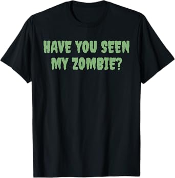 Have You Seen My Zombie? T-Shirt