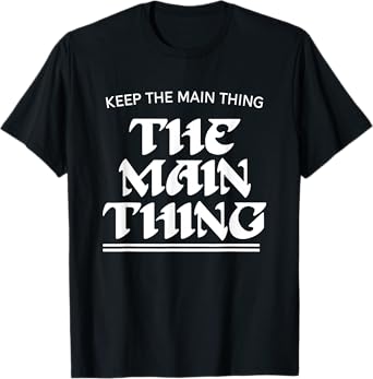 Keep The Main Thing The Main Thing T-Shirt