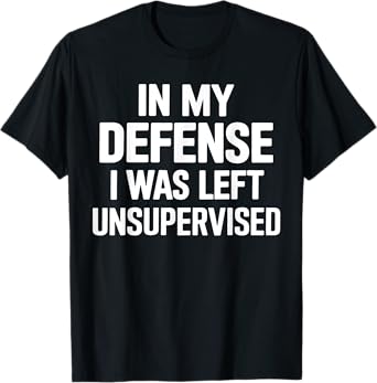 In My Defense I Was Left Unsupervised Gifts Men Women Kids T-Shirt