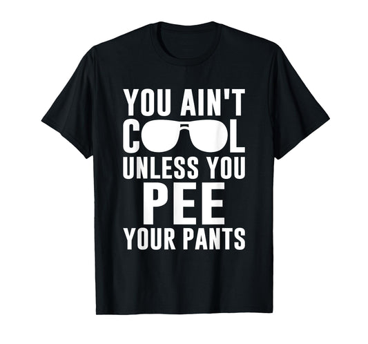 Ain't Cool Pee Pants T-Shirt