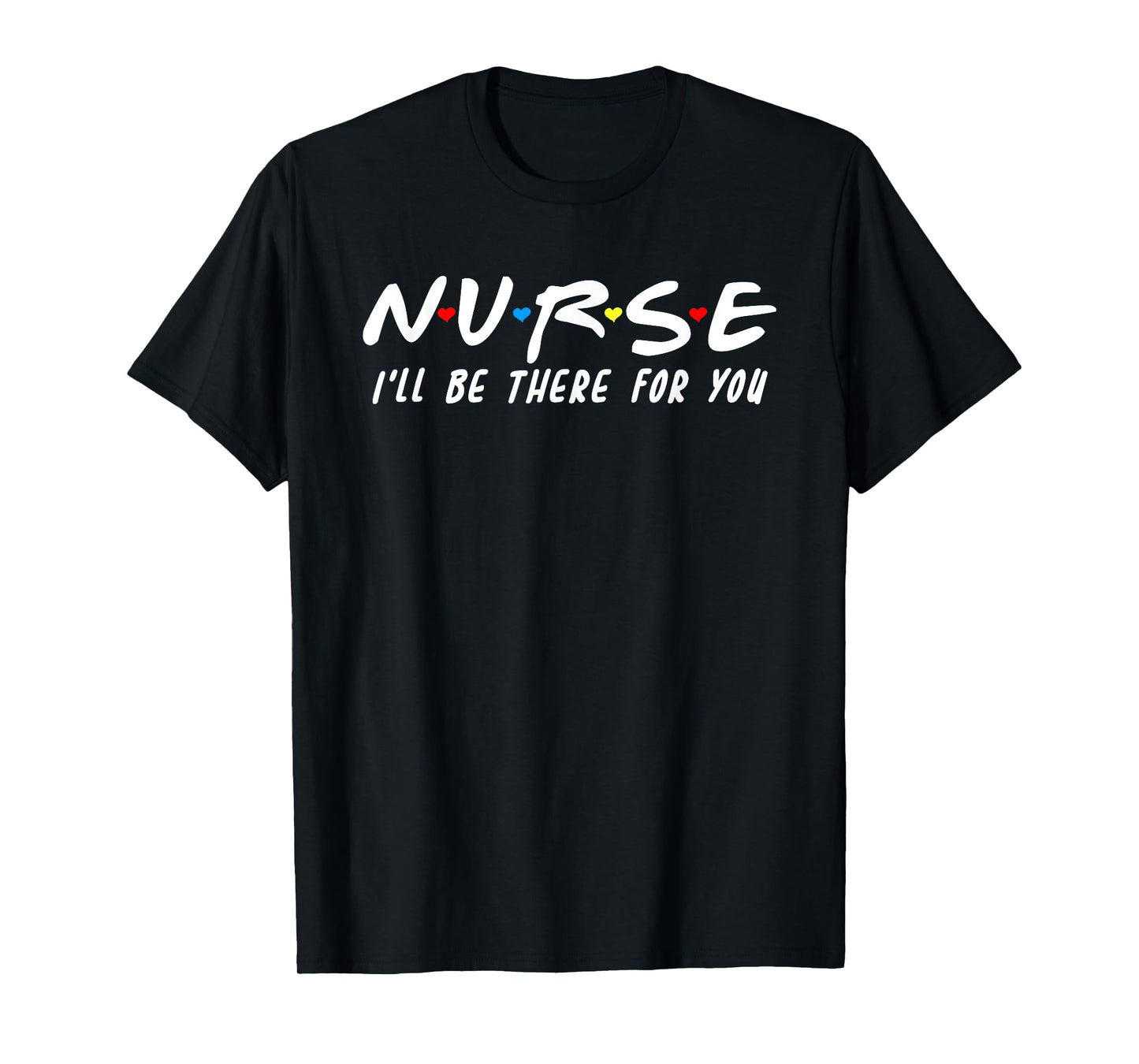 Cute Nurse Shirt I'll Be There For You For RN & LPN Nurses T-Shirt