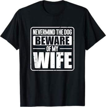 Nevermind The Dog Beware of My Wife T-Shirt for Men Women