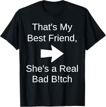 That's My Best Friend She's a Real Bad Bit.ch T-Shirt