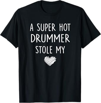 A Super Hot Drummer Stole My Heart T Shirt Girlfriend Wife T-Shirt