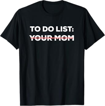 Funny To Do List Your Mom Sarcasm Sarcastic Saying Men Women Short Sleeve T-Shirt