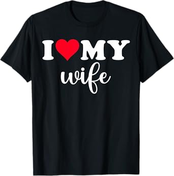 I Love My Wife Shirt I Heart Wife Love Wife T-Shirt