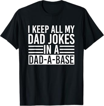 I Keep All My Dad Jokes In A Dad A Base Dad Jokes T-Shirt