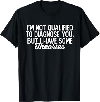 I'm Not Qualified to Diagnose You, funny sarcastic anxiety T-Shirt