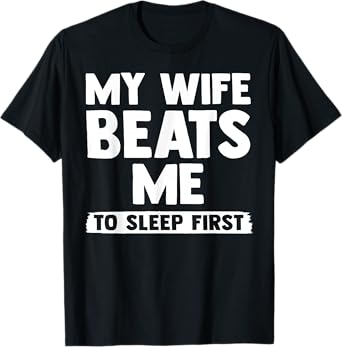 My Wife Beats Me To Sleep First, Funny Couple Marriage Humor T-Shirt