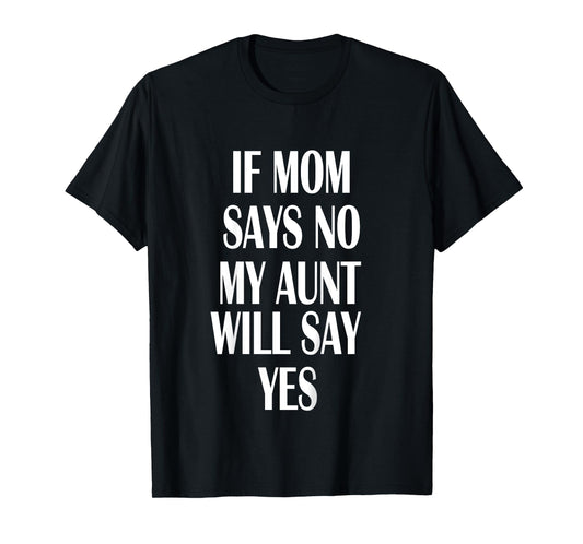 If Mom Says No My Aunt Will Say Yes Shirt For Kids Youths T-Shirt