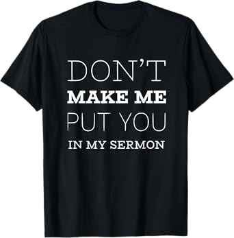 Pastor Appreciation Funny Pastor Sermon Don't make me put T-Shirt